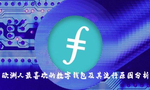 欧洲人最喜欢的数字钱包及其流行原因分析