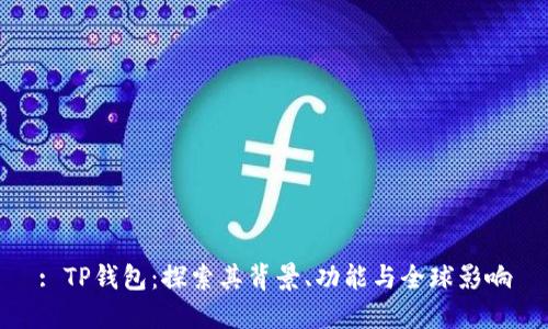 : TP钱包：探索其背景、功能与全球影响