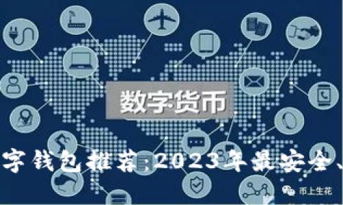 最佳加密数字钱包推荐：2023年最安全、便捷的选择