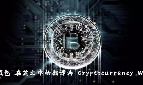 “加密钱包”在英文中的翻译为“Cryptocurrency Wallet”。