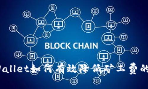 格式：tpWallet如何有效降低矿工费的实用指南