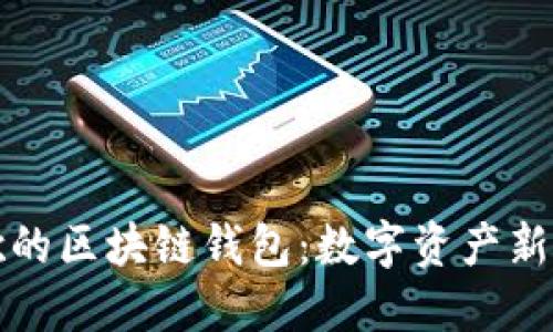 三星与谷歌的区块链钱包：数字资产新时代的开始