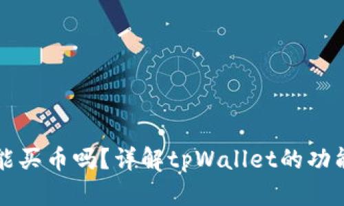 : tpWallet能买币吗？详解tpWallet的功能与操作指南