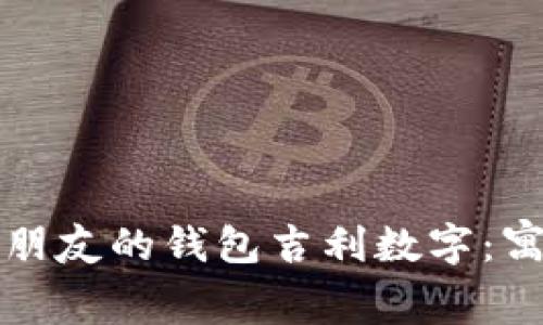 如何选择适合朋友的钱包吉利数字：寓意与选择指南