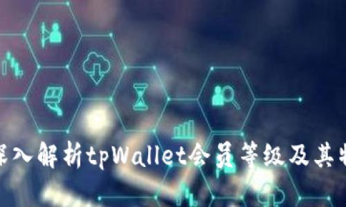 : 深入解析tpWallet会员等级及其特权
