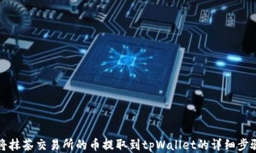 
如何将抹茶交易所的币提取到tpWallet的详细步骤指南