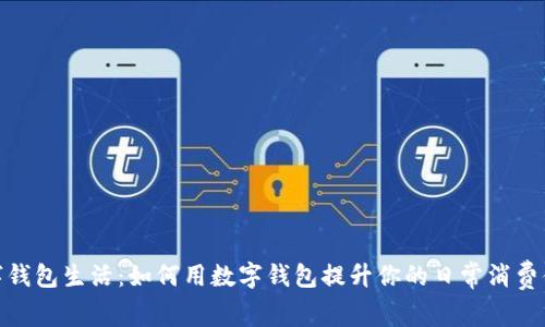 数字钱包生活：如何用数字钱包提升你的日常消费体验