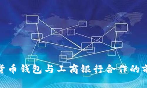 探索数字货币钱包与工商银行合作的前景与影响