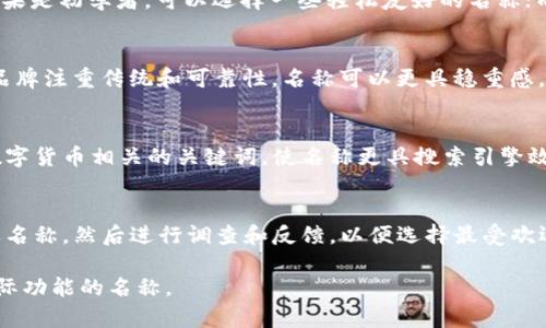 数字货币钱包的名称选择是一个很重要的步骤，它不仅能够反映出钱包的特色，还有助于提升品牌形象和用户记忆。下面是一些建议和指导，帮助你进行数字货币钱包名称的填写：

1. 考虑钱包的功能和特点
在命名数字货币钱包时，首先考虑的是钱包的核心功能和特点。你的钱包是注重安全性、便捷性，还是支持多种数字货币？根据这些特性来设计名称，可以帮助用户更快地理解你的产品。例如，如果你的钱包注重安全性，可以考虑在名称中加入“Secure”或“Safe”等词汇。

2. 简洁易记
钱包的名称应尽量，让用户容易记住。长而复杂的名字难以传播和记忆，所以最好控制在两个到三个词之间。此外，使用简单的拼音或常用词汇可以提高用户的识别度。

3. 独特性
在选择名称时，确保它具有独特性，能够在众多竞争者中脱颖而出。可以通过网络搜索来确认所选名称是否已被他人使用，避免潜在的商标侵权问题。选择一个独特的名称不仅有助于品牌认知，也能提升用户的信任感。

4. 目标用户群体
考虑你的目标用户是谁，他们的需求和偏好是什么。比如，你的数字货币钱包是面向初学者，还是专业交易者？如果是初学者，可以选择一些轻松友好的名称；而如果是针对专业用户，名称可能更倾向于技术化或金融术语。

5. 与品牌的契合度
钱包的名称应和整体品牌形象契合。例如，如果你的品牌强调创新和科技，那么钱包名称可以更具现代感；如果品牌注重传统和可靠性，名称可以更具稳重感。在命名过程中，考虑与品牌整体战略及未来发展的匹配度。

6. 友好性
考虑名称的潜力，当用户搜索相关关键词时，你的钱包名称能否出现在搜索引擎结果中。可以考虑使用一些与数字货币相关的关键词，使名称更具搜索引擎效果。同时，避免选择那些在搜索引擎中竞争激烈的通用词汇。

7. 进行测试
在最终决定名称之前，可以进行小范围的用户反馈测试，听取潜在用户对钱包名称的看法。你可以创建几个候选名称，然后进行调查和反馈，以便选择最受欢迎的那一个。

通过以上几个方面的考虑，可以帮助你更好地填好数字货币钱包的名称，最终选择出一个既有吸引力又符合实际功能的名称。