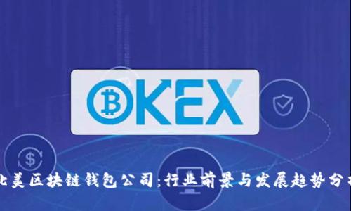 北美区块链钱包公司：行业前景与发展趋势分析