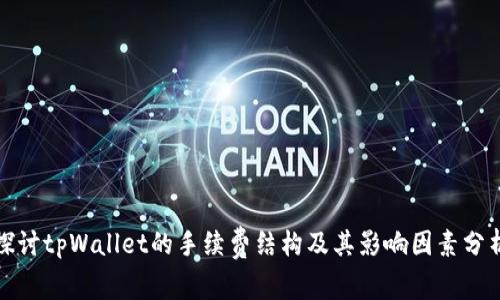 探讨tpWallet的手续费结构及其影响因素分析