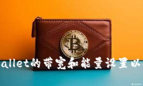 如何tpWallet的带宽和能量设置以提升性能