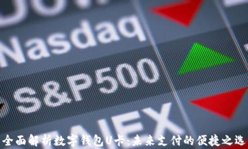 
全面解析数字钱包U卡：未来支付的便捷之选