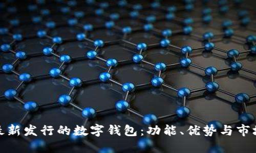 探索最新发行的数字钱包：功能、优势与市场现状