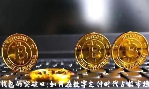 
数字钱包的突破口：如何在数字支付时代占据市场先机