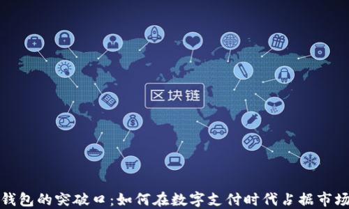 
数字钱包的突破口：如何在数字支付时代占据市场先机