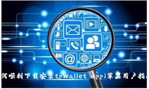 如何顺利下载安装tpWallet app（苹果用户指南）