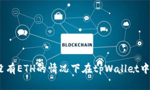 : 如何在没有ETH的情况下在tpWallet中进行转账？