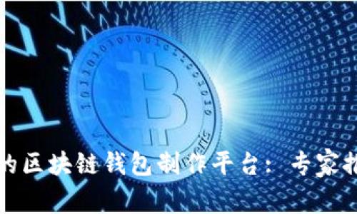 如何选择合适的区块链钱包制作平台: 专家推荐与实用指南