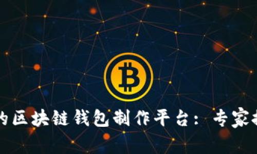 如何选择合适的区块链钱包制作平台: 专家推荐与实用指南