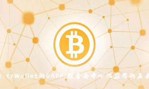 : tpWallet的DAPP：探索去中心化应用的未来