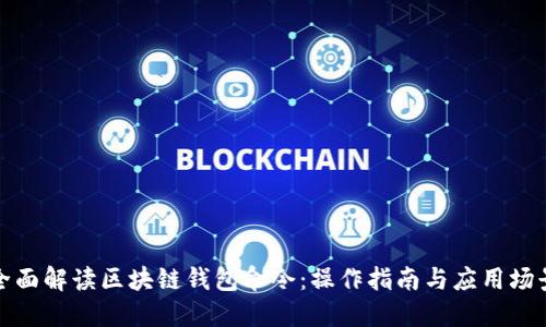 全面解读区块链钱包命令：操作指南与应用场景