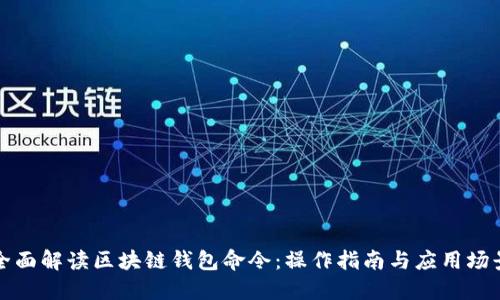 全面解读区块链钱包命令：操作指南与应用场景