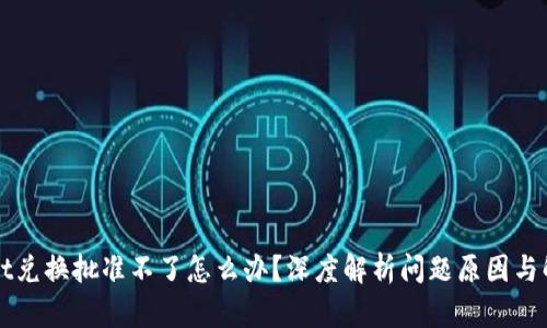 tpWallet兑换批准不了怎么办？深度解析问题原因与解决方法
