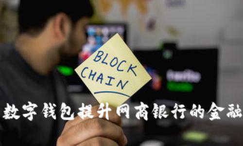 如何利用数字钱包提升网商银行的金融服务效率