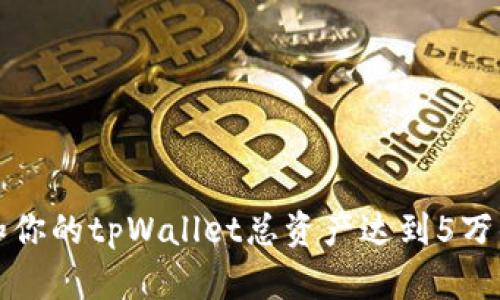 如何管理和你的tpWallet总资产达到5万的战略指南