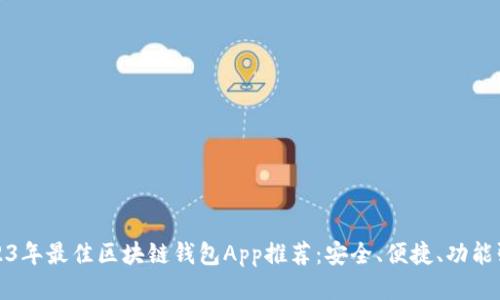 2023年最佳区块链钱包App推荐：安全、便捷、功能强大