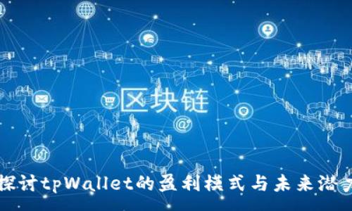 :
探讨tpWallet的盈利模式与未来潜力