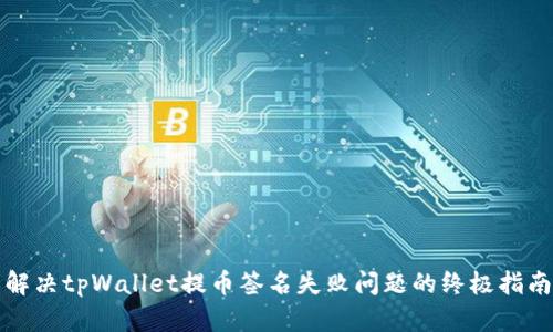 解决tpWallet提币签名失败问题的终极指南