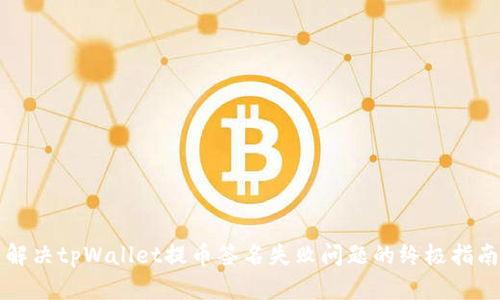 解决tpWallet提币签名失败问题的终极指南