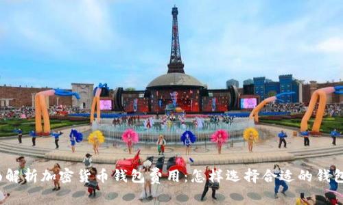 2023年全面解析加密货币钱包费用：怎样选择合适的钱包以降低成本