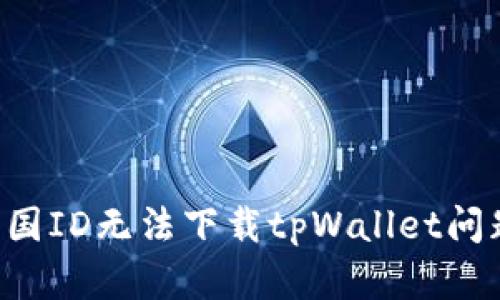 如何解决美国ID无法下载tpWallet问题：全面指南