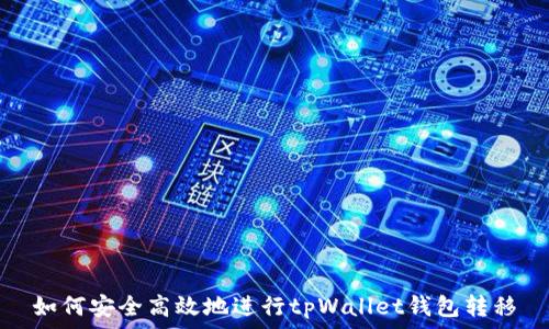  
如何安全高效地进行tpWallet钱包转移