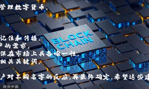 选择一个合适的名字对于数字钱包的推广和品牌建设至关重要。以下是一些建议，可以帮助你选择一个贴切且容易被用户记住的名字：

1. **WalletMate** - 这个名字强调了钱包作为你的“伙伴”，随时随地帮助管理资金。
   
2. **DigiPurse** - 将“数字（Digital）”和“钱包（Purse）”结合，易于理解和记忆。
   
3. **CashClip** - 展现了数字钱包能够方便快速地“夹”住你的现金或资产。
   
4. **E-Currency Vault** - 传达出安全性和存储价值的感觉。
   
5. **PayPalooza** - 创造性地结合“Pay”和“Palooza”，意味着支付的盛会。

6. **SmartWallet** - 简单明了，直接传达出智能和便携的概念。

7. **CoinCaddy** - 让人到方便的携带和管理数字货币。

### 选择名字时考虑的因素：

- **简短易记**：名字不宜过长，要便于用户记住和传播。
- **含义清晰**：能够反映产品特性或者用户的需求。
- **品牌独特性**：避免与其他品牌混淆，确保在市场上具备唯一性。
- **友好**：考虑到搜索引擎，最好包含一些相关关键词。

在选择之后，可以进行市场调研，看看目标用户对不同名字的反应，再最终确定。希望这些建议能够帮助你找到一个合适的名字！
