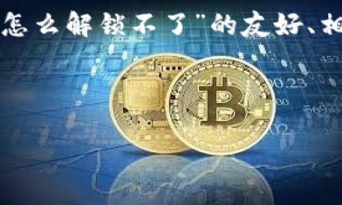 在这里，我将为您提供一个关于“钱包加密上锁怎么解锁不了”的友好、相关关键词，并且展开详细的内容来解释此问题。



钱包加密上锁解锁方法及常见问题解析