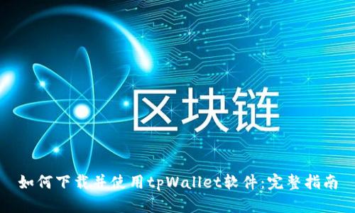 如何下载并使用tpWallet软件：完整指南