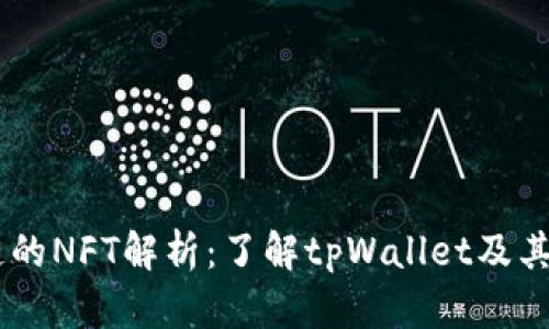 ### tpWallet货币链的NFT解析：了解tpWallet及其生态系统中的数字资产