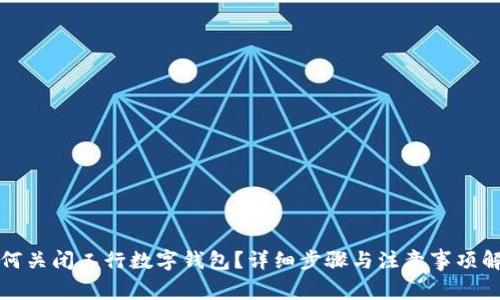 如何关闭工行数字钱包？详细步骤与注意事项解析