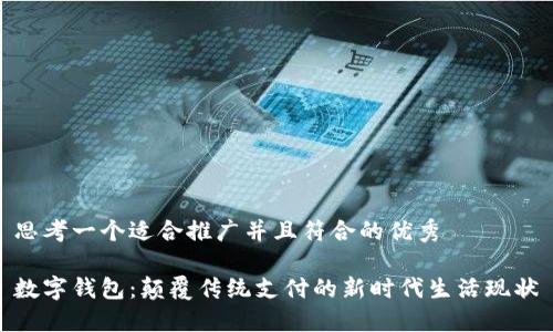 思考一个适合推广并且符合的优秀

数字钱包：颠覆传统支付的新时代生活现状