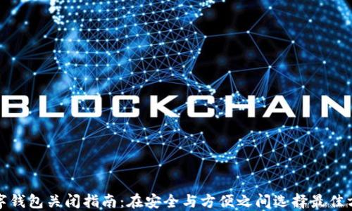 
数字钱包关闭指南：在安全与方便之间选择最佳方案