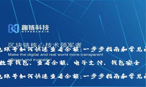 数字钱包账号如何快速查看余额：一步步指南和常见问题解答

关键词：数字钱包, 查看余额, 电子支付, 钱包安全

数字钱包账号如何快速查看余额：一步步指南和常见问题解答