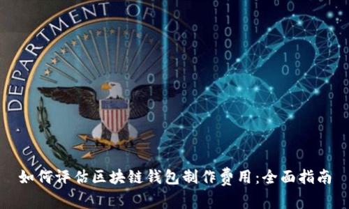 如何评估区块链钱包制作费用：全面指南