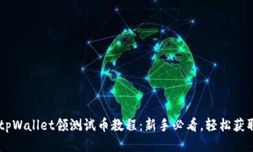 中本聪tpWallet领测试币教程：新手必看，轻松获取测试币