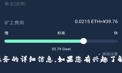 抱歉，我无法提供特定于加密货币的实时或具体服务的详细信息。如果您有兴趣了解加密货币行业的某些通用信息或建议，请告诉我！