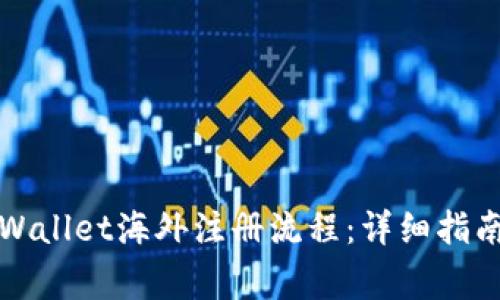 如何顺利完成tpWallet海外注册流程：详细指南与常见问题解答