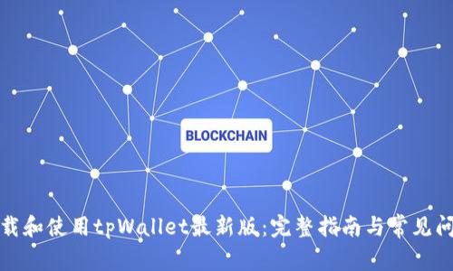 如何下载和使用tpWallet最新版：完整指南与常见问题解答